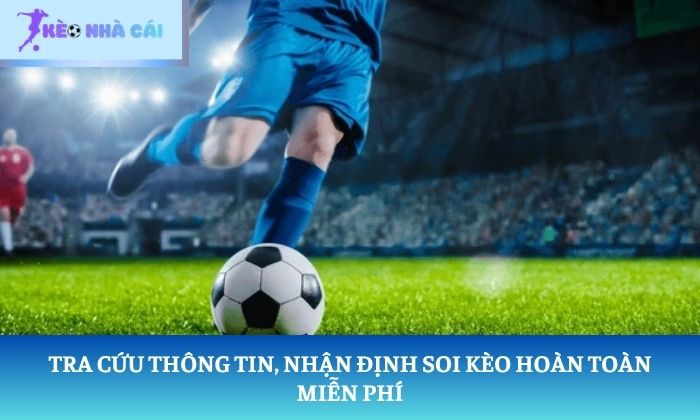 Tra cứu thông tin, nhận định soi kèo hoàn toàn miễn phí
